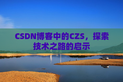 CSDN博客中的CZS，探索技术之路的启示